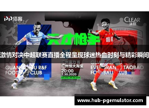 激情对决中超联赛直播全程呈现球迷热血时刻与精彩瞬间