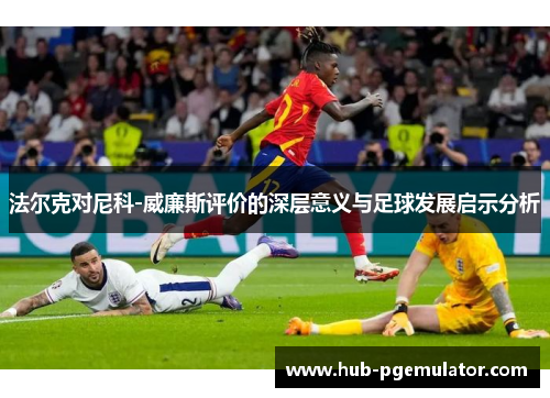 法尔克对尼科-威廉斯评价的深层意义与足球发展启示分析