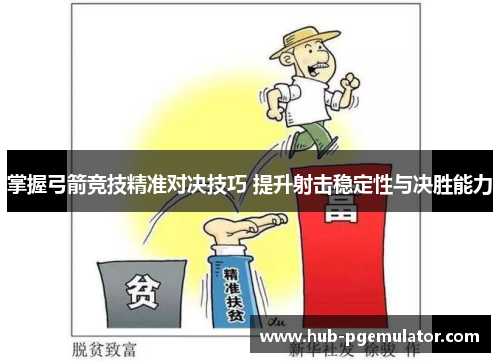 掌握弓箭竞技精准对决技巧 提升射击稳定性与决胜能力