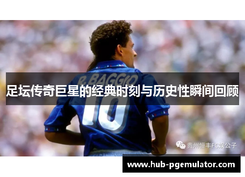 足坛传奇巨星的经典时刻与历史性瞬间回顾