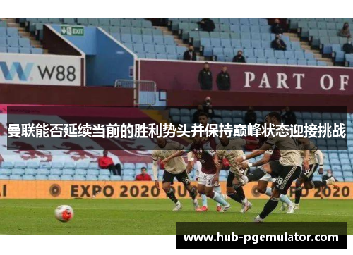 曼联能否延续当前的胜利势头并保持巅峰状态迎接挑战