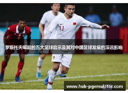 罗斯托夫崛起的五大足球启示及其对中国足球发展的深远影响