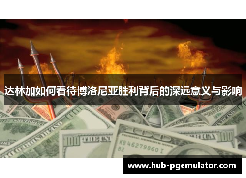 达林加如何看待博洛尼亚胜利背后的深远意义与影响