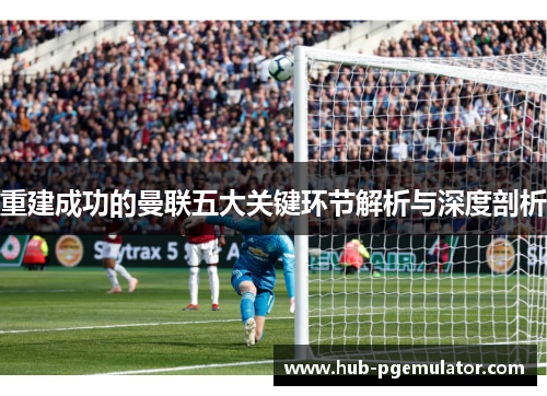 重建成功的曼联五大关键环节解析与深度剖析