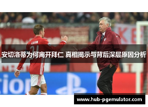 安切洛蒂为何离开拜仁 真相揭示与背后深层原因分析