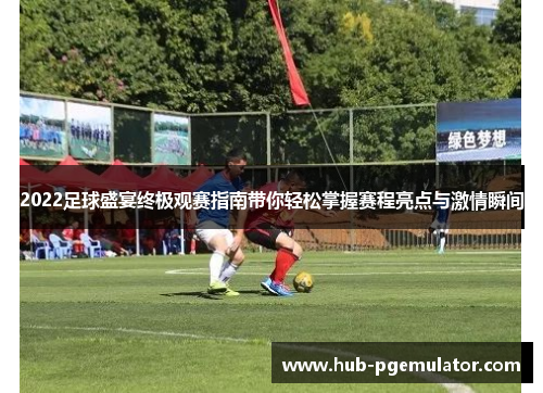 2022足球盛宴终极观赛指南带你轻松掌握赛程亮点与激情瞬间