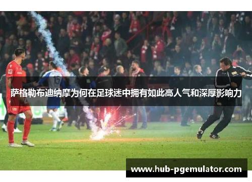 萨格勒布迪纳摩为何在足球迷中拥有如此高人气和深厚影响力