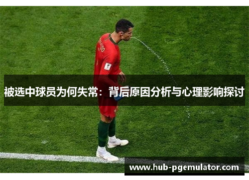 被选中球员为何失常：背后原因分析与心理影响探讨