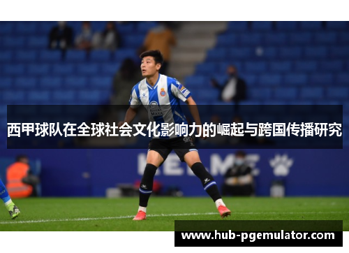 西甲球队在全球社会文化影响力的崛起与跨国传播研究