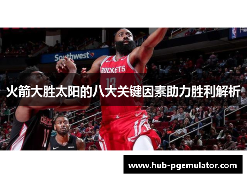 火箭大胜太阳的八大关键因素助力胜利解析